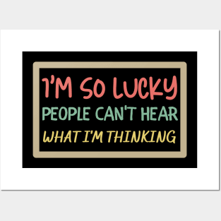 I'm So Lucky People Can't Hear What I'm Thinking Posters and Art